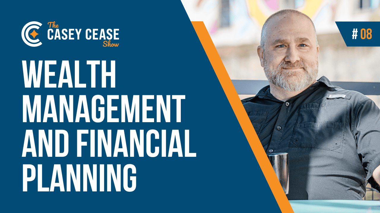 Wealth Management and Financial Planning | The Casey Cease Show
